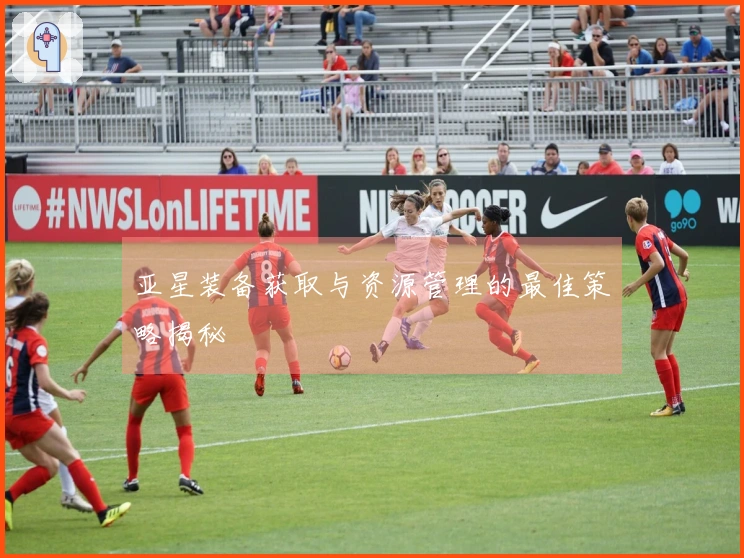 亚星装备获取与资源管理的最佳策略揭秘