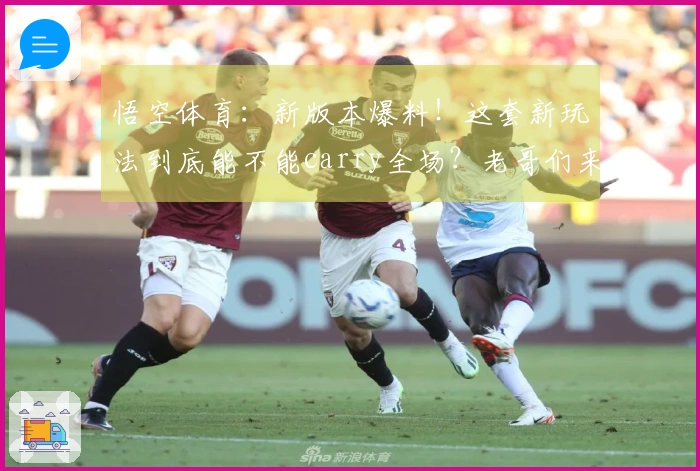 悟空体育：新版本爆料！这套新玩法到底能不能carry全场？老哥们来聊聊